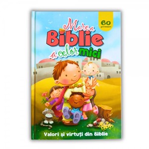 Marea Biblie a celor mici - 60 de povestiri - Valori si virtuti din Biblie