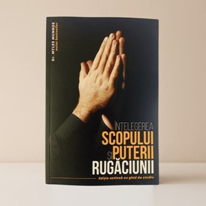 Intelegerea scopului si puterii rugaciunii - editie extinsa cu ghid de studiu