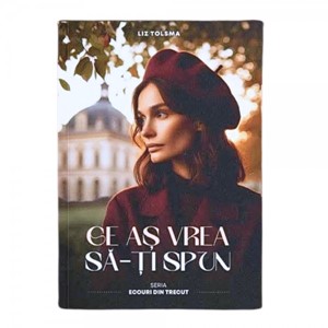 Ce as vrea sa-ti spun - seria Ecouri din trecut, vol. 1 - roman istoric crestin