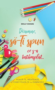 Doamne, să-Ţi spun ce s-a întâmplat... - jurnal de rugăciune pentru copii