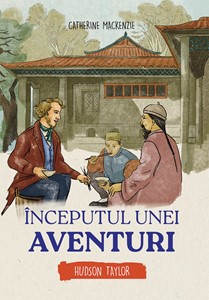 Inceputul unei aventuri - Hudson Taylor