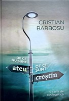 De ce nu sunt ateu - De ce sunt creștin - Cristian Barbosu