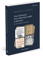 Noul Testament de la Alba Iulia (1648) si Reforma. Studiu istorico-filologic – Emanuel Contac