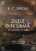 Zilele din urmă în cuvintele lui Isus – R. C. Sproul