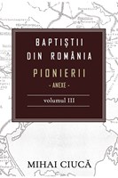 Baptiștii din România: Pionierii - Anexe - Vol. 3