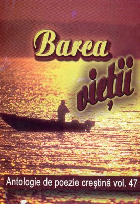Barca vieţii. Antologie de poezie creştină, vol. 47