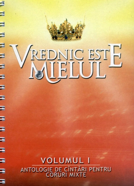 Vrednic este Mielul: Antologie de cântări pentru coruri mixte, vol. 1