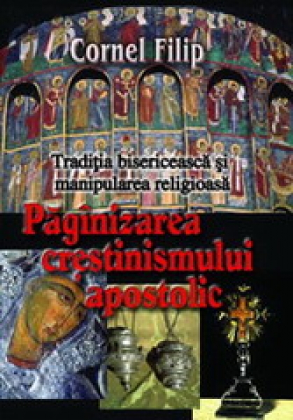 Păgânizarea creştinismului apostolic. Tradiţia bisericească şi manipularea religioasă