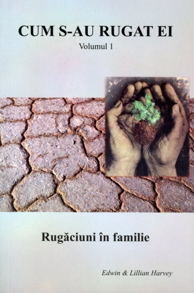 Cum s-au rugat ei - Rugăciuni în familie. vol. 1