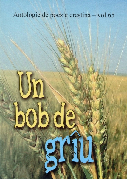 Un bob de grâu - Antologie de poezie creştină - vol. 65