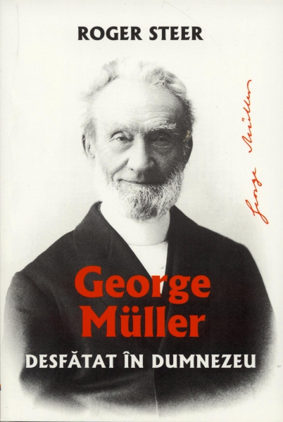 George Muller. Desfătat în Dumnezeu
