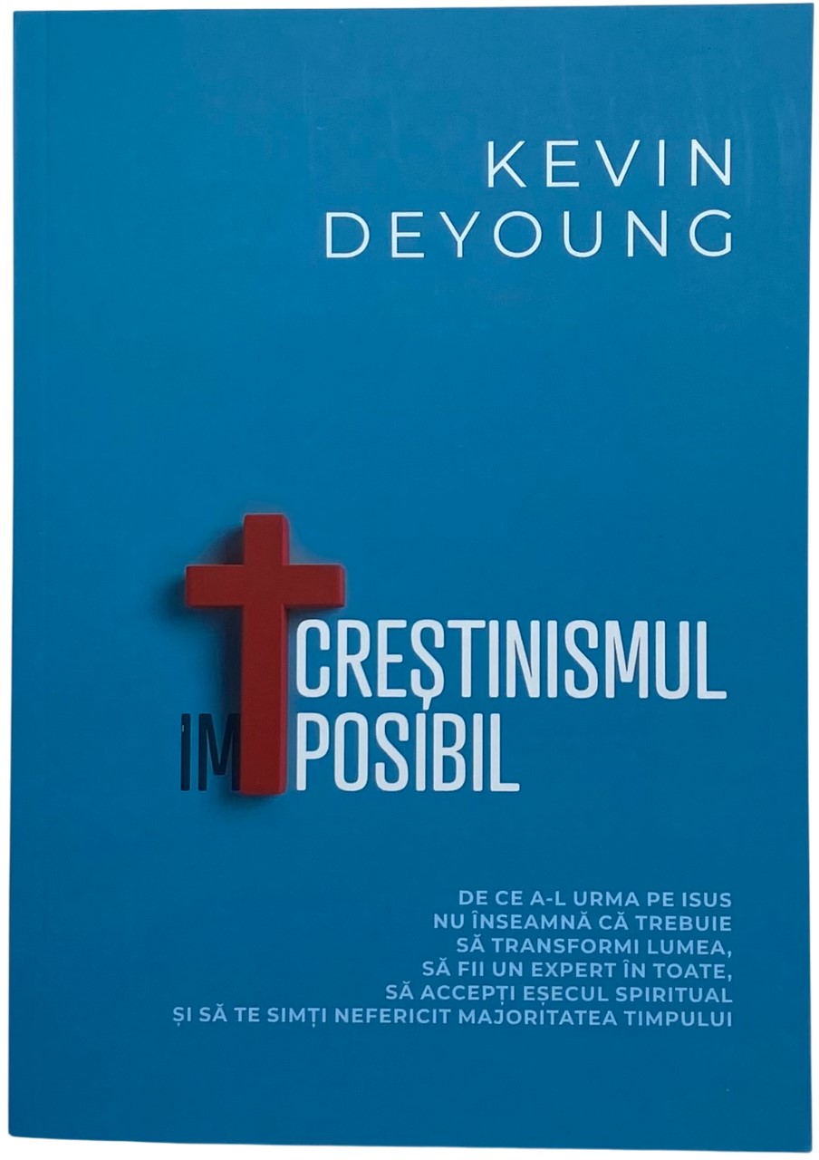 Creștinismul imposibil - Kevin Deyoung
