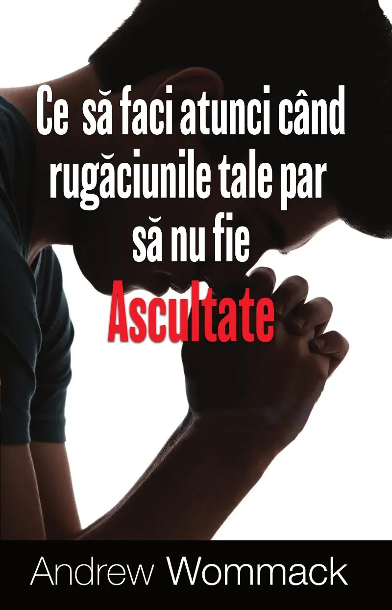 Ce sa faci atunci cand rugaciunile tale par sa nu fie ascultate