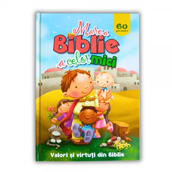 Marea Biblie a celor mici - 60 de povestiri - Valori si virtuti din Biblie