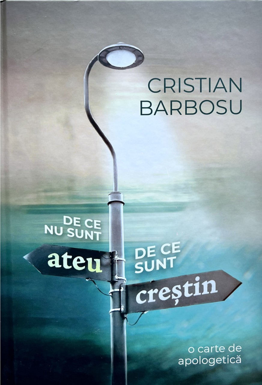 De ce nu sunt ateu - De ce sunt creștin - Cristian Barbosu