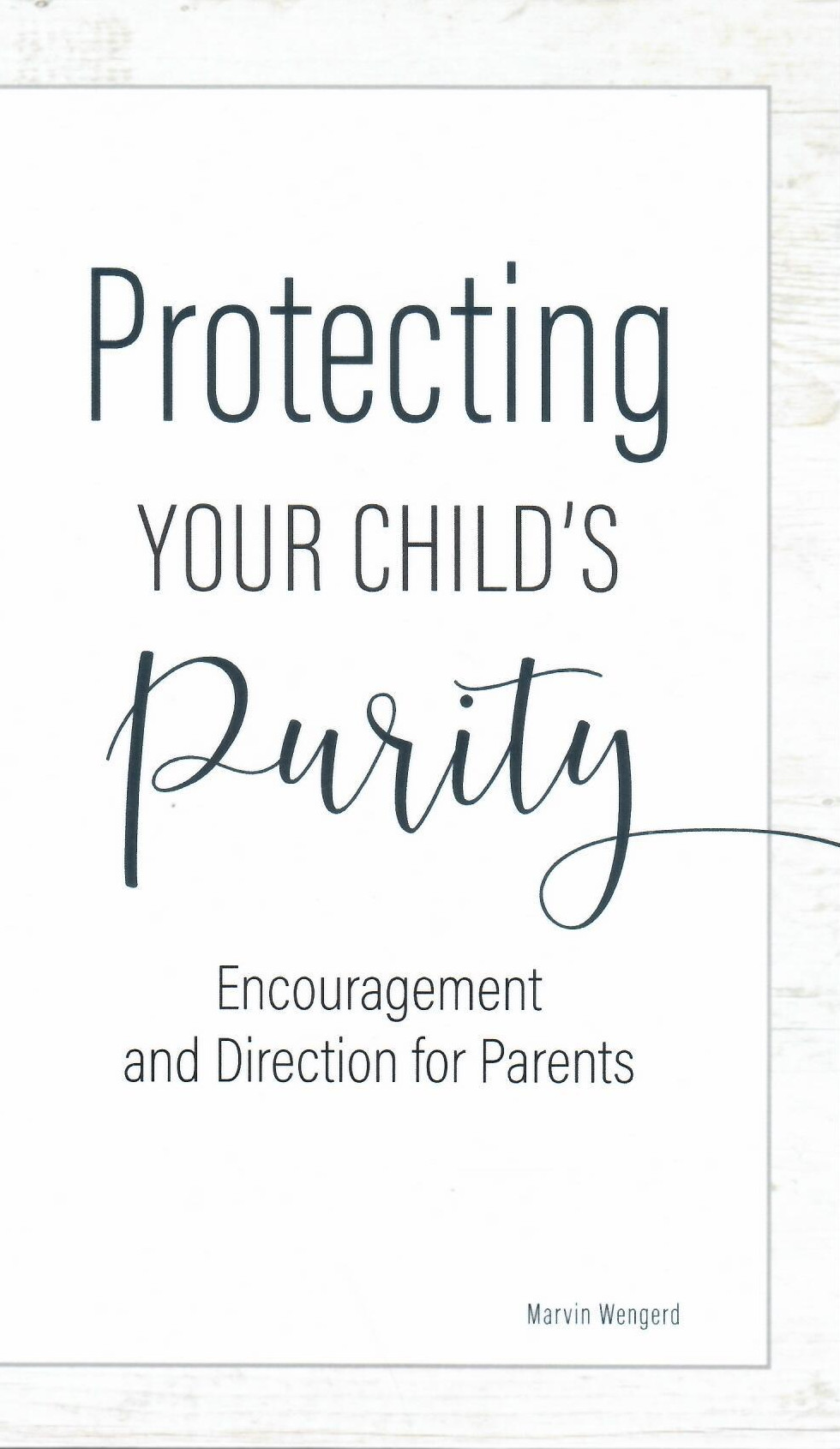 Protecting Your Child's Purity - Encouragement and Directions for Parents