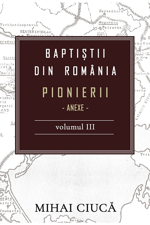 Baptiștii din România: Pionierii - Anexe - Vol. 3