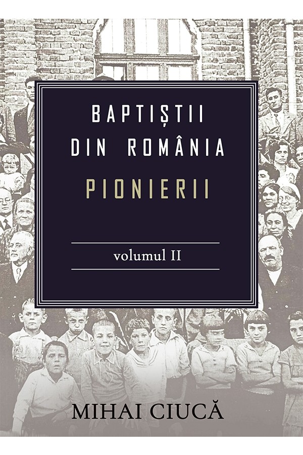 Baptiștii din România: Pionierii - Vol. 2