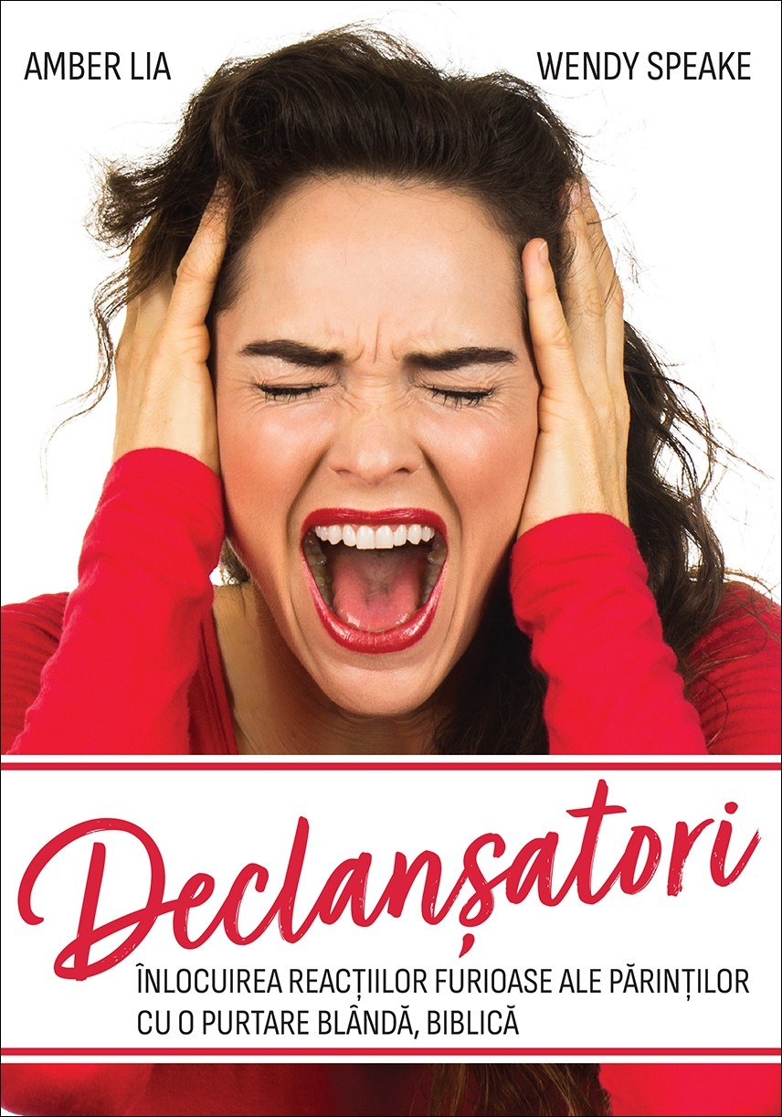 Declanșatori: Înlocuirea reacțiilor furioase ale părinților cu o purtare blândă, biblică